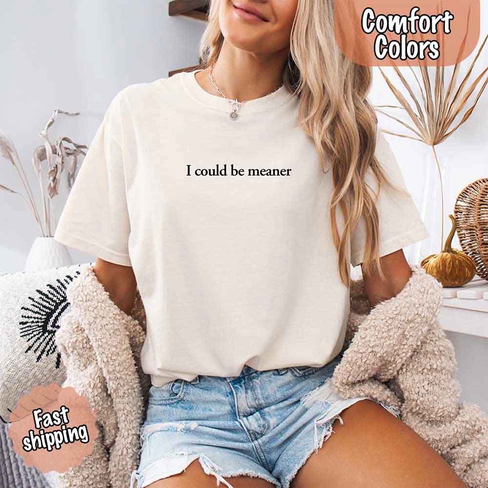 Comfort Colors I Could Be Meaner Shirt Adorb Custom Tees
